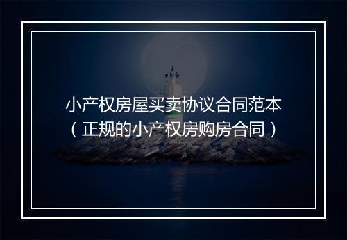 小产权房屋买卖协议合同范本（正规的小产权房购房合同）