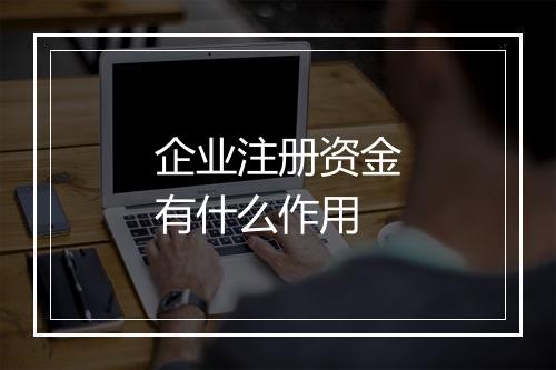 企业注册资金有什么作用