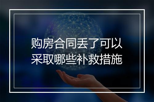 购房合同丢了可以采取哪些补救措施