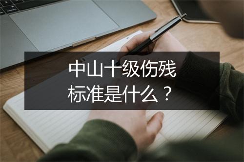 中山十级伤残标准是什么？