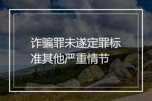 诈骗罪未遂定罪标准其他严重情节