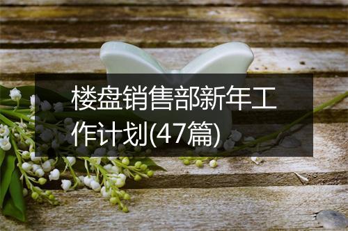 楼盘销售部新年工作计划(47篇)