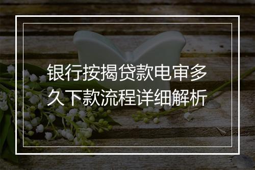 银行按揭贷款电审多久下款流程详细解析