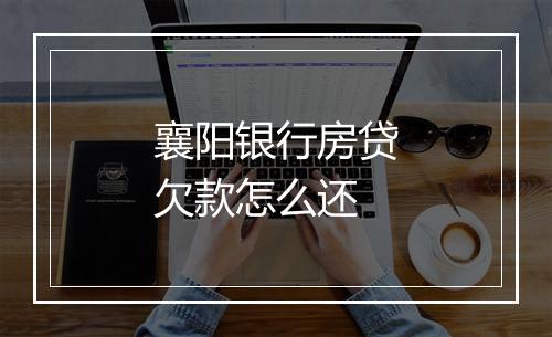 襄阳银行房贷欠款怎么还