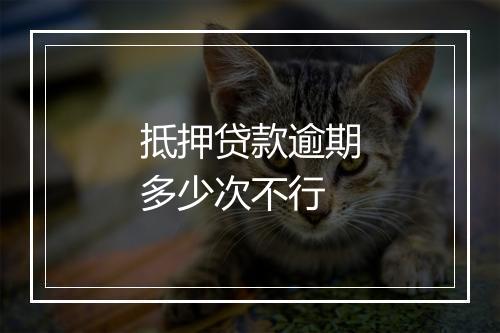 抵押贷款逾期多少次不行