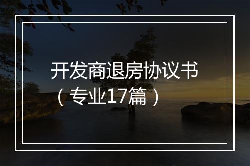 开发商退房协议书（专业17篇）