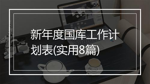 新年度国库工作计划表(实用8篇)