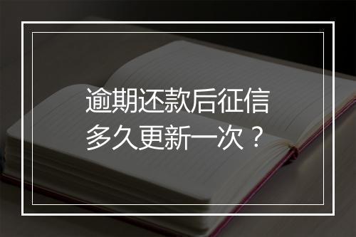 逾期还款后征信多久更新一次？