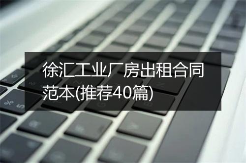 徐汇工业厂房出租合同范本(推荐40篇)