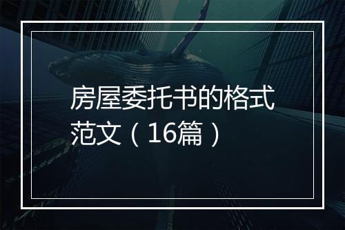 房屋委托书的格式范文（16篇）
