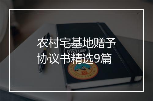 农村宅基地赠予协议书精选9篇