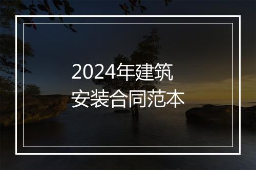 2024年建筑安装合同范本
