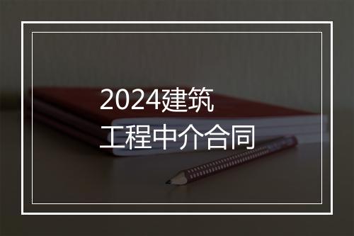 2024建筑工程中介合同