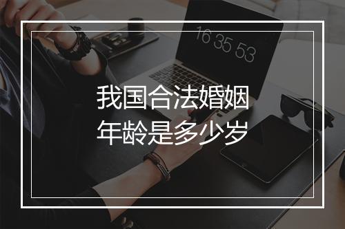 我国合法婚姻年龄是多少岁