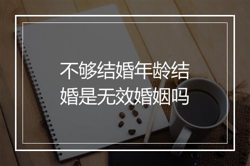 不够结婚年龄结婚是无效婚姻吗
