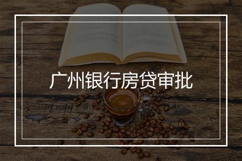 广州银行房贷审批