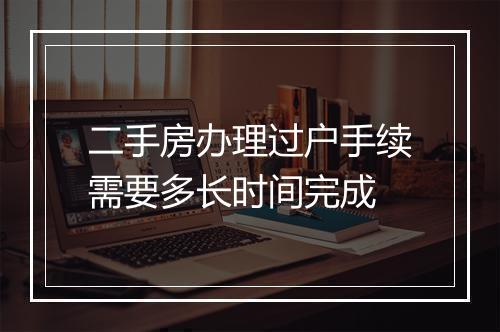 二手房办理过户手续需要多长时间完成