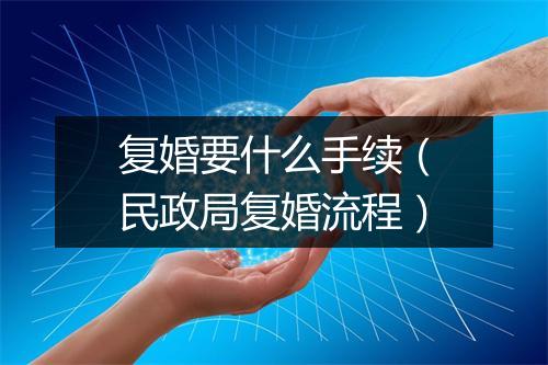 复婚要什么手续（民政局复婚流程）