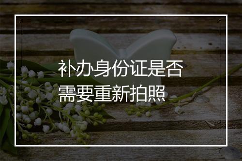 补办身份证是否需要重新拍照