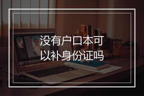 没有户口本可以补身份证吗