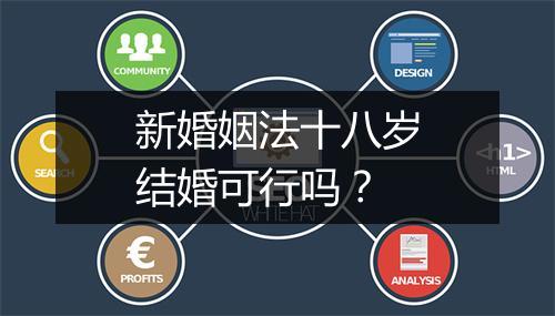 新婚姻法十八岁结婚可行吗？