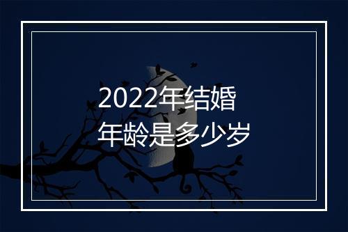 2022年结婚年龄是多少岁