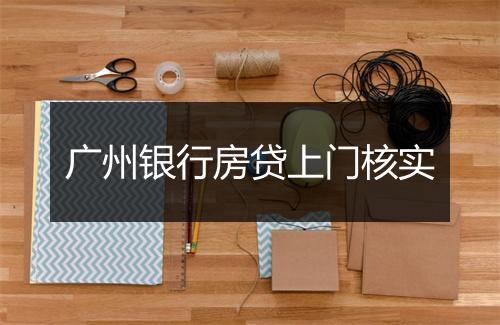 广州银行房贷上门核实