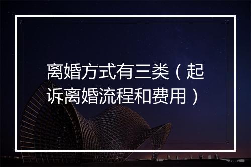 离婚方式有三类（起诉离婚流程和费用）