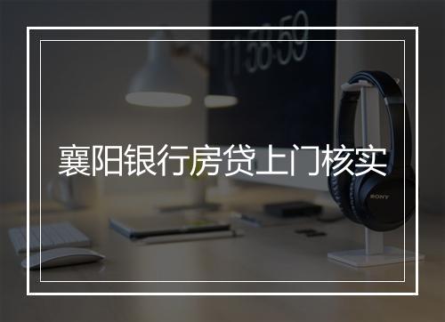 襄阳银行房贷上门核实