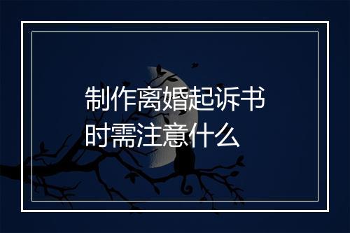 制作离婚起诉书时需注意什么