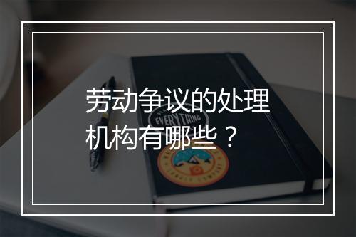 劳动争议的处理机构有哪些？