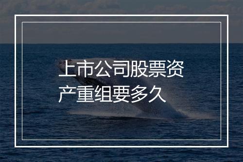 上市公司股票资产重组要多久