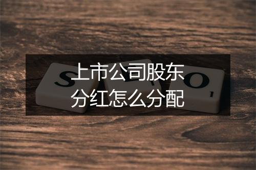 上市公司股东分红怎么分配