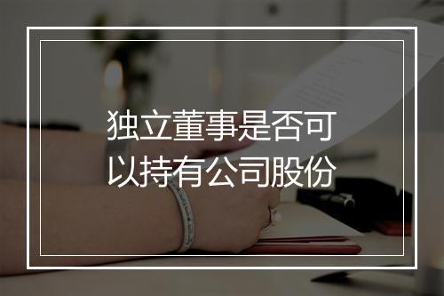独立董事是否可以持有公司股份
