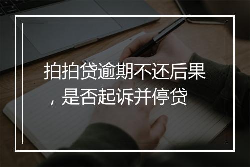 拍拍贷逾期不还后果，是否起诉并停贷