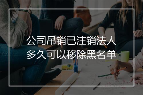 公司吊销已注销法人多久可以移除黑名单