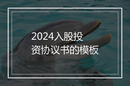 2024入股投资协议书的模板