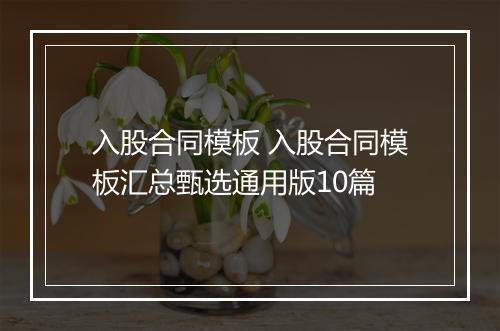 入股合同模板 入股合同模板汇总甄选通用版10篇