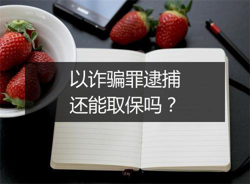 以诈骗罪逮捕还能取保吗？