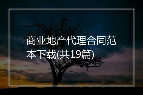 商业地产代理合同范本下载(共19篇)