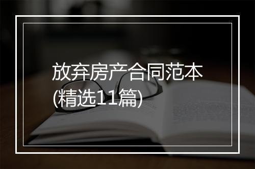 放弃房产合同范本(精选11篇)
