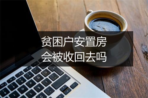 贫困户安置房会被收回去吗