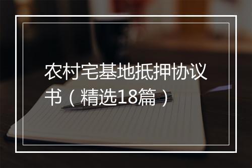 农村宅基地抵押协议书（精选18篇）