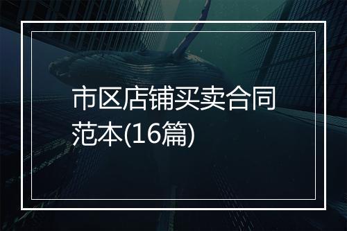 市区店铺买卖合同范本(16篇)