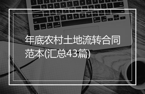 年底农村土地流转合同范本(汇总43篇)