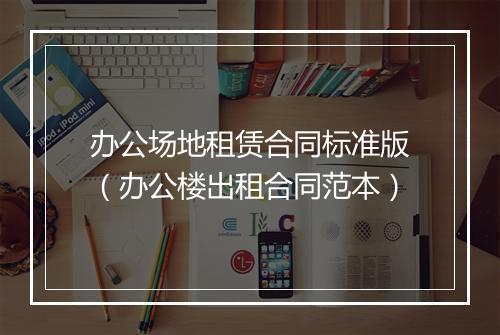 办公场地租赁合同标准版（办公楼出租合同范本）