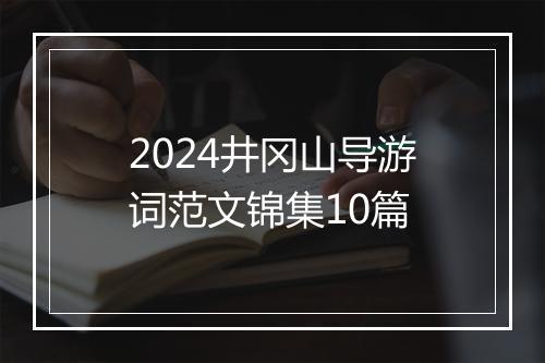 2024井冈山导游词范文锦集10篇