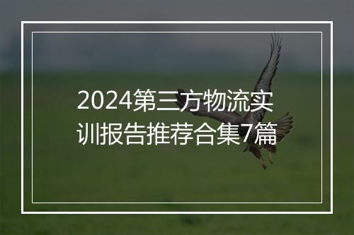 2024第三方物流实训报告推荐合集7篇