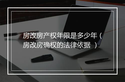 房改房产权年限是多少年（房改房确权的法律依据 ）