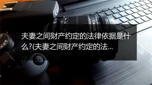 夫妻之间财产约定的法律依据是什么?(夫妻之间财产约定的法律依据是什么？)